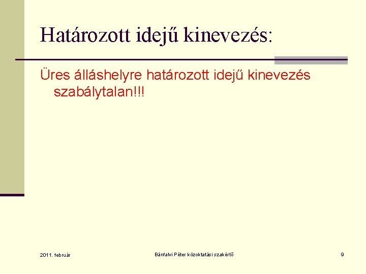 Határozott idejű kinevezés: Üres álláshelyre határozott idejű kinevezés szabálytalan!!! 2011. február Bánfalvi Péter közoktatási