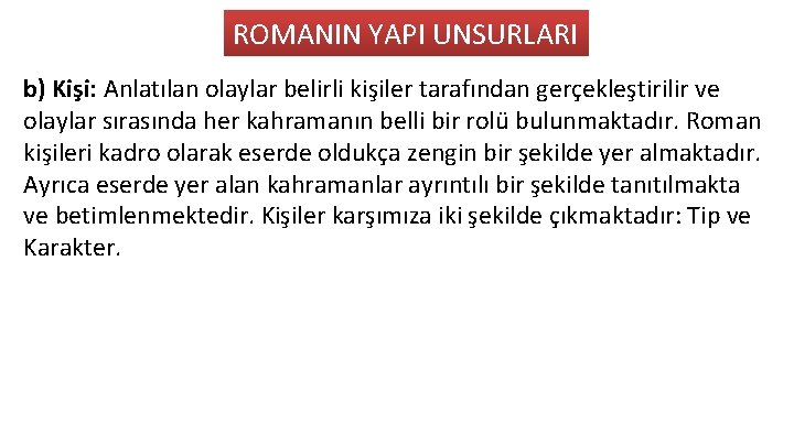 ROMANIN YAPI UNSURLARI b) Kişi: Anlatılan olaylar belirli kişiler tarafından gerçekleştirilir ve olaylar sırasında