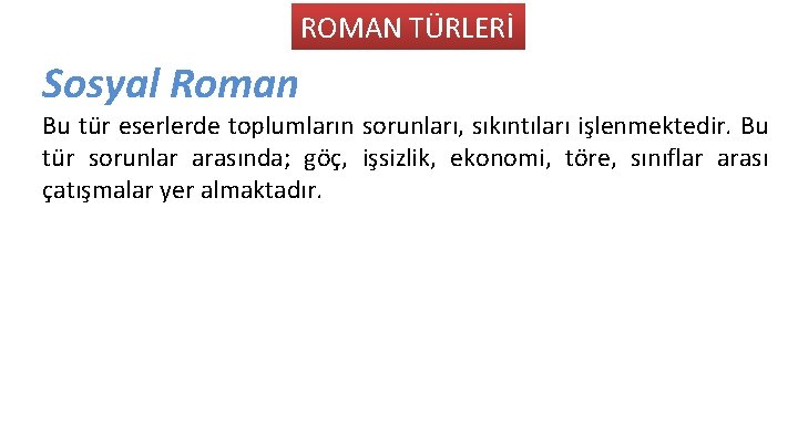 ROMAN TÜRLERİ Sosyal Roman Bu tür eserlerde toplumların sorunları, sıkıntıları işlenmektedir. Bu tür sorunlar