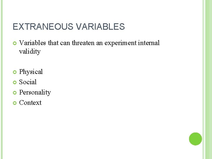 EXTRANEOUS VARIABLES Variables that can threaten an experiment internal validity Physical Social Personality Context EXTRANEOUS VARIABLES Variables that can threaten an experiment internal validity Physical Social Personality Context