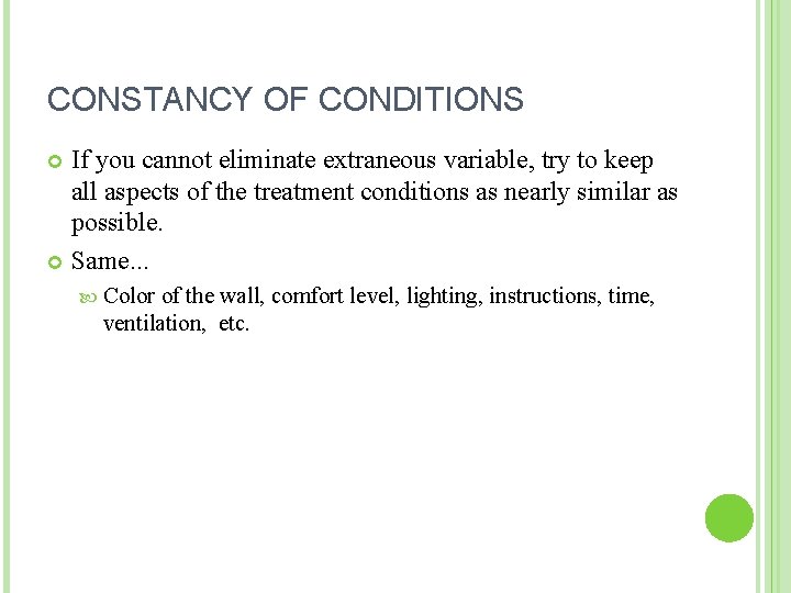 CONSTANCY OF CONDITIONS If you cannot eliminate extraneous variable, try to keep all aspects CONSTANCY OF CONDITIONS If you cannot eliminate extraneous variable, try to keep all aspects
