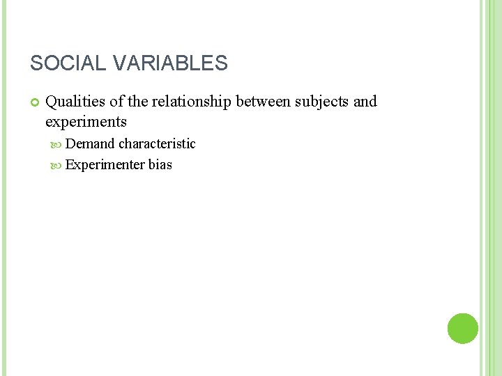 SOCIAL VARIABLES Qualities of the relationship between subjects and experiments Demand characteristic Experimenter bias SOCIAL VARIABLES Qualities of the relationship between subjects and experiments Demand characteristic Experimenter bias