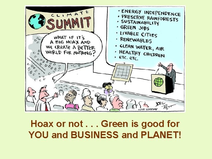 Hoax or not. . . Green is good for YOU and BUSINESS and PLANET!