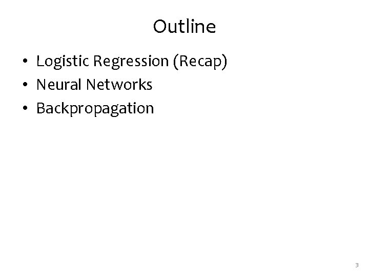 Outline • Logistic Regression (Recap) • Neural Networks • Backpropagation 3 