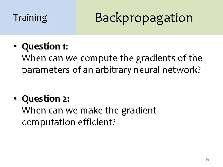 Training Backpropagation • Question 1: When can we compute the gradients of the parameters