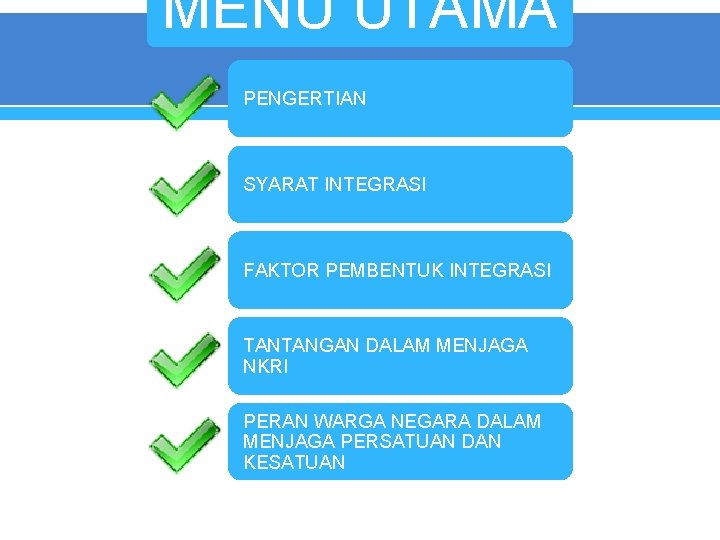 MENU UTAMA PENGERTIAN SYARAT INTEGRASI FAKTOR PEMBENTUK INTEGRASI TANTANGAN DALAM MENJAGA NKRI PERAN WARGA