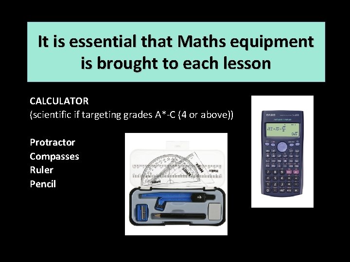 It is essential that Maths equipment is brought to each lesson CALCULATOR (scientific if