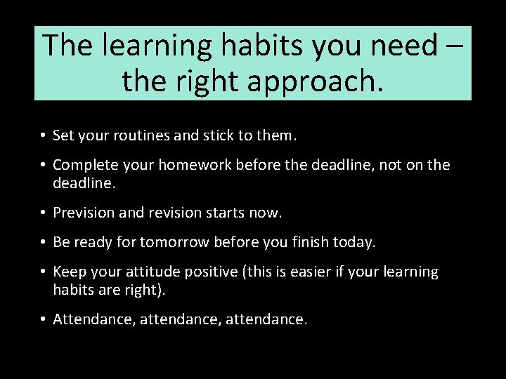 The learning habits you need – the right approach. • Set your routines and