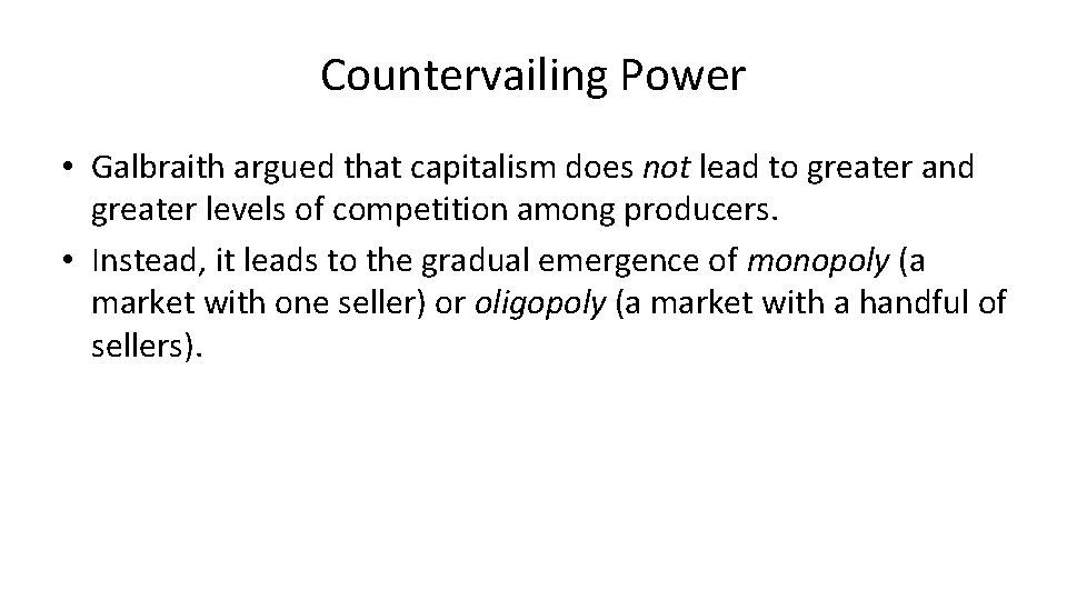 Countervailing Power • Galbraith argued that capitalism does not lead to greater and greater