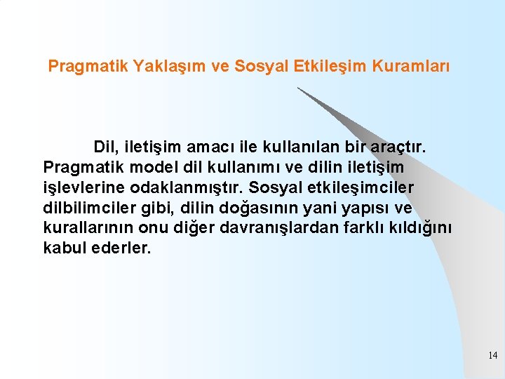 Pragmatik Yaklaşım ve Sosyal Etkileşim Kuramları Dil, iletişim amacı ile kullanılan bir araçtır. Pragmatik