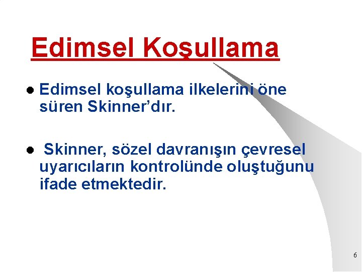 Edimsel Koşullama l Edimsel koşullama ilkelerini öne süren Skinner’dır. l Skinner, sözel davranışın çevresel