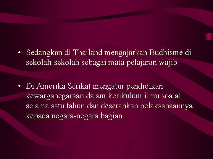  • Sedangkan di Thailand mengajarkan Budhisme di sekolah-sekolah sebagai mata pelajaran wajib. •