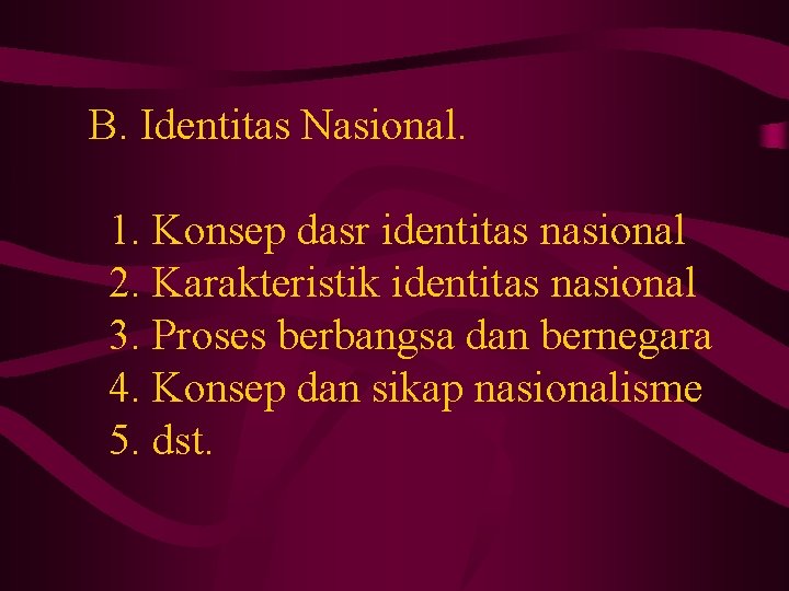  B. Identitas Nasional. 1. Konsep dasr identitas nasional 2. Karakteristik identitas nasional 3.