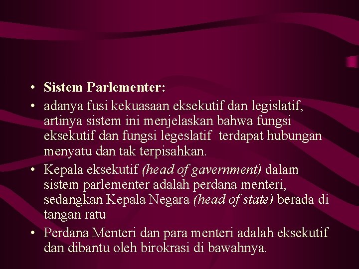  • Sistem Parlementer: • adanya fusi kekuasaan eksekutif dan legislatif, artinya sistem ini