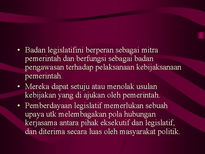  • Badan legislatifini berperan sebagai mitra pemerintah dan berfungsi sebagai badan pengawasan terhadap