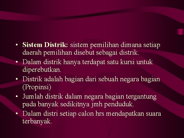  • Sistem Distrik: sistem pemilihan dimana setiap daerah pemilihan disebut sebagai distrik. •
