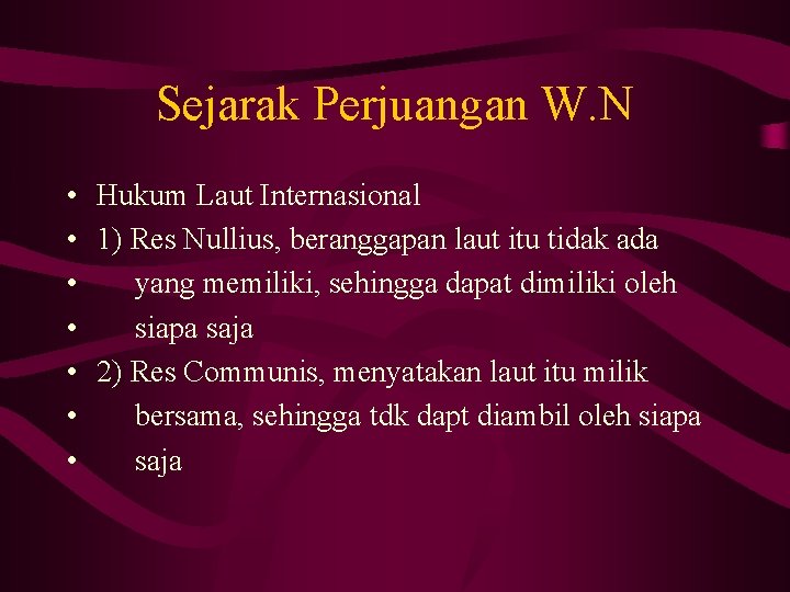 Sejarak Perjuangan W. N • • Hukum Laut Internasional 1) Res Nullius, beranggapan laut