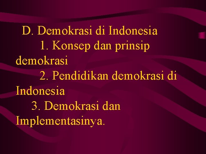 D. Demokrasi di Indonesia 1. Konsep dan prinsip demokrasi 2. Pendidikan demokrasi di Indonesia