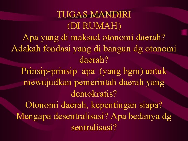 TUGAS MANDIRI (DI RUMAH) Apa yang di maksud otonomi daerah? Adakah fondasi yang di