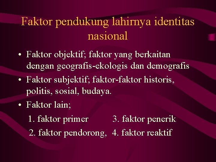 Faktor pendukung lahirnya identitas nasional • Faktor objektif; faktor yang berkaitan dengan geografis-ekologis dan