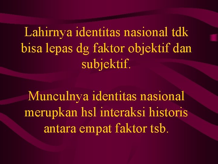 Lahirnya identitas nasional tdk bisa lepas dg faktor objektif dan subjektif. Munculnya identitas nasional