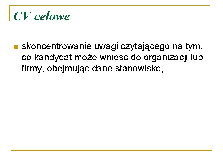 CV celowe n skoncentrowanie uwagi czytającego na tym, co kandydat może wnieść do organizacji