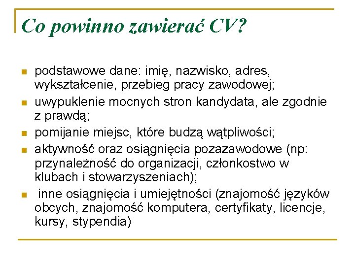 Co powinno zawierać CV? n n n podstawowe dane: imię, nazwisko, adres, wykształcenie, przebieg