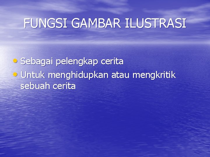 FUNGSI GAMBAR ILUSTRASI • Sebagai pelengkap cerita • Untuk menghidupkan atau mengkritik sebuah cerita