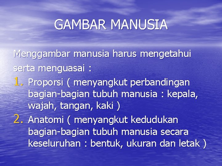GAMBAR MANUSIA Menggambar manusia harus mengetahui serta menguasai : 1. Proporsi ( menyangkut perbandingan