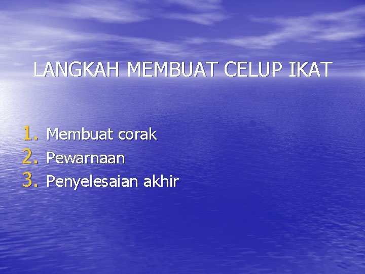 LANGKAH MEMBUAT CELUP IKAT 1. 2. 3. Membuat corak Pewarnaan Penyelesaian akhir 