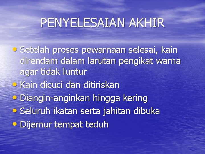 PENYELESAIAN AKHIR • Setelah proses pewarnaan selesai, kain direndam dalam larutan pengikat warna agar