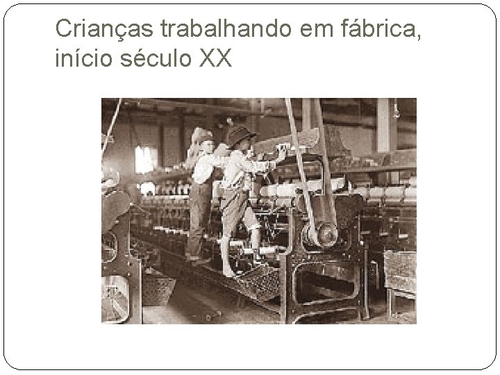 Crianças trabalhando em fábrica, início século XX 
