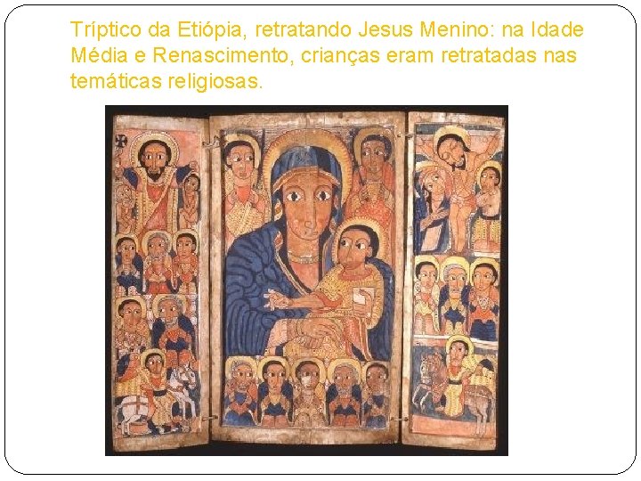 Tríptico da Etiópia, retratando Jesus Menino: na Idade Média e Renascimento, crianças eram retratadas