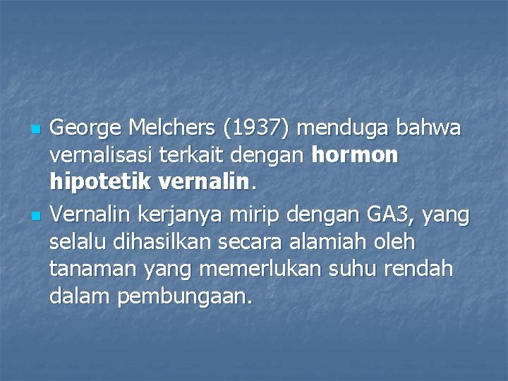 n n George Melchers (1937) menduga bahwa vernalisasi terkait dengan hormon hipotetik vernalin. Vernalin