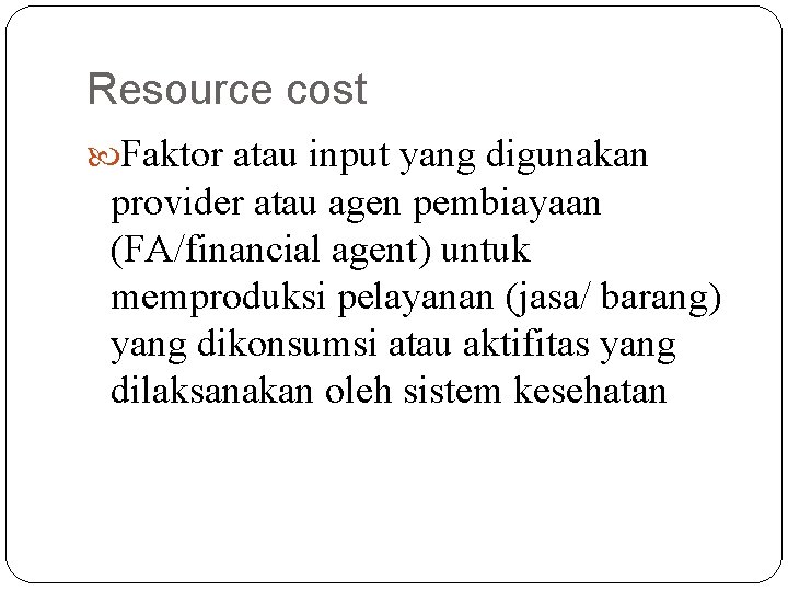 Resource cost Faktor atau input yang digunakan provider atau agen pembiayaan (FA/financial agent) untuk