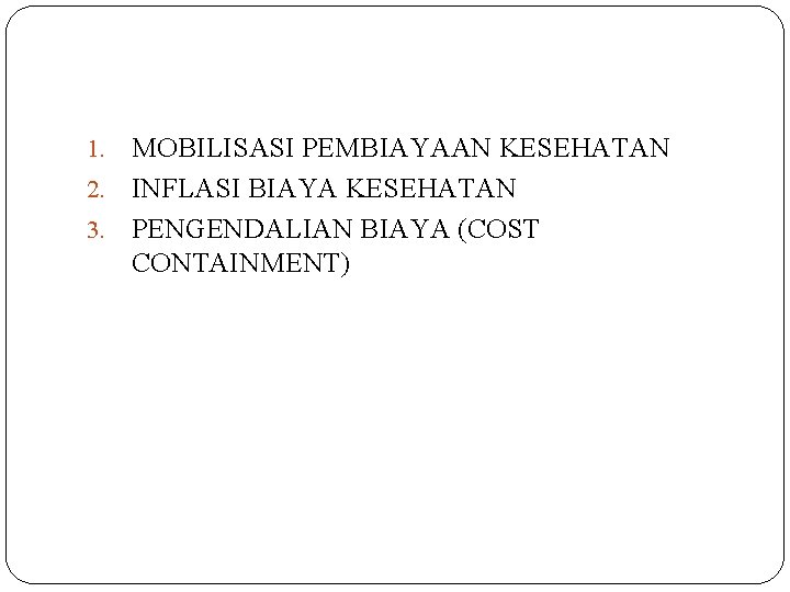 MOBILISASI PEMBIAYAAN KESEHATAN 2. INFLASI BIAYA KESEHATAN 3. PENGENDALIAN BIAYA (COST CONTAINMENT) 1. 