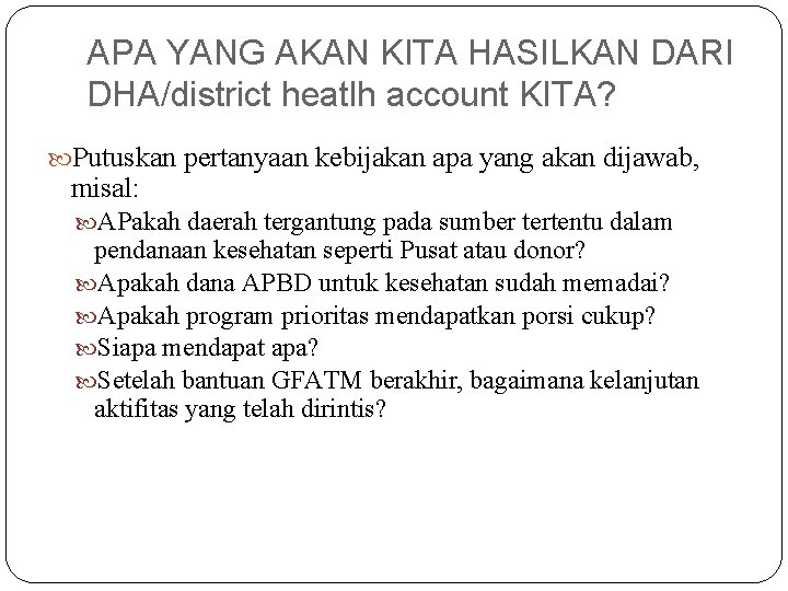 APA YANG AKAN KITA HASILKAN DARI DHA/district heatlh account KITA? Putuskan pertanyaan kebijakan apa