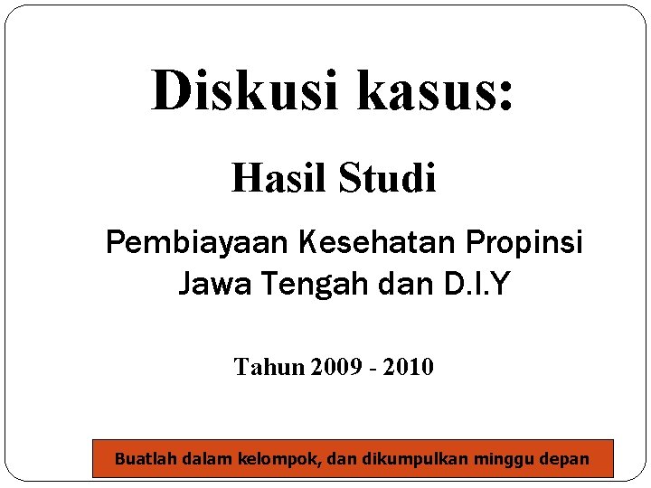 Diskusi kasus: Hasil Studi Pembiayaan Kesehatan Propinsi Jawa Tengah dan D. I. Y Tahun