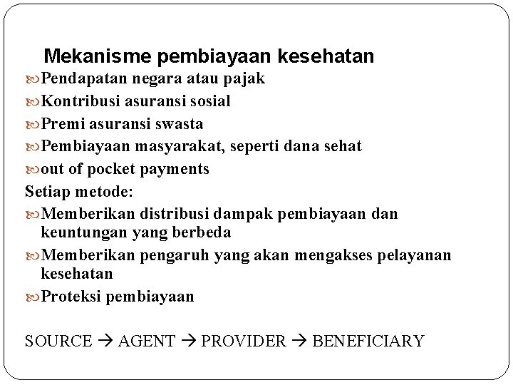 Mekanisme pembiayaan kesehatan Pendapatan negara atau pajak Kontribusi asuransi sosial Premi asuransi swasta Pembiayaan