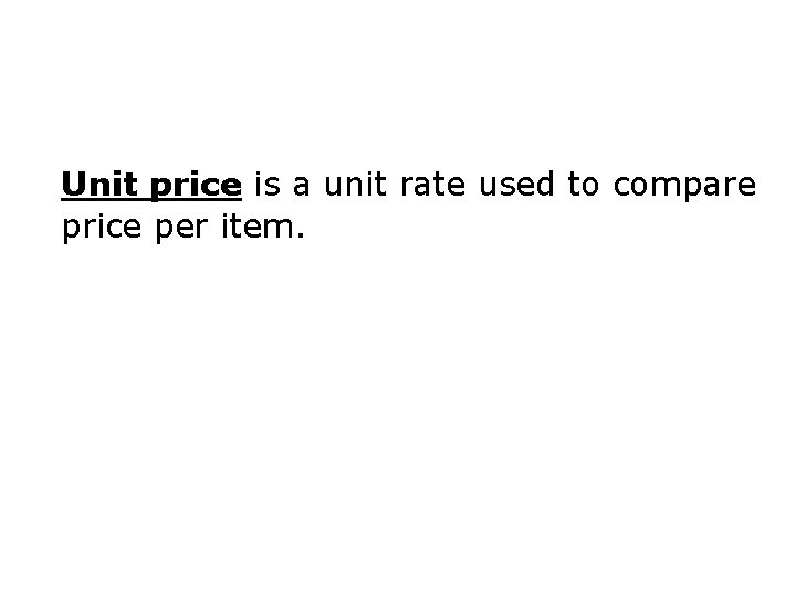 Unit price is a unit rate used to compare price per item. 