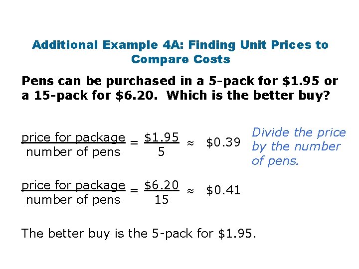Additional Example 4 A: Finding Unit Prices to Compare Costs Pens can be purchased