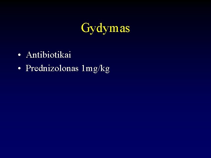 Gydymas • Antibiotikai • Prednizolonas 1 mg/kg 