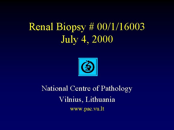 Renal Biopsy # 00/1/16003 July 4, 2000 National Centre of Pathology Vilnius, Lithuania www.