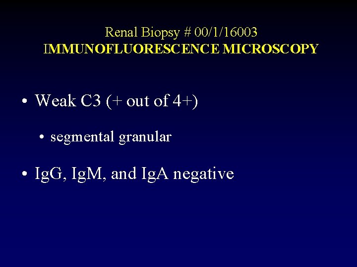 Renal Biopsy # 00/1/16003 IMMUNOFLUORESCENCE MICROSCOPY • Weak C 3 (+ out of 4+)