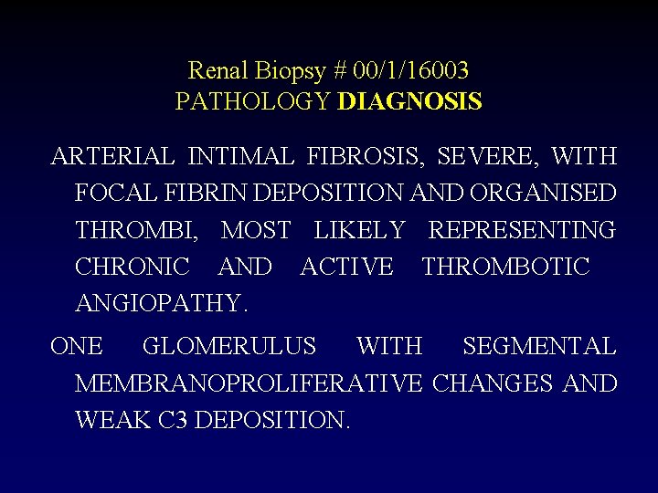 Renal Biopsy # 00/1/16003 PATHOLOGY DIAGNOSIS ARTERIAL INTIMAL FIBROSIS, SEVERE, WITH FOCAL FIBRIN DEPOSITION