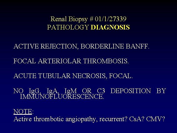 Renal Biopsy # 01/1/27339 PATHOLOGY DIAGNOSIS ACTIVE REJECTION, BORDERLINE BANFF. FOCAL ARTERIOLAR THROMBOSIS. ACUTE