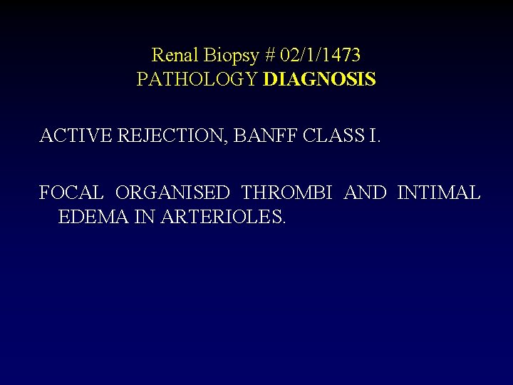 Renal Biopsy # 02/1/1473 PATHOLOGY DIAGNOSIS ACTIVE REJECTION, BANFF CLASS I. FOCAL ORGANISED THROMBI