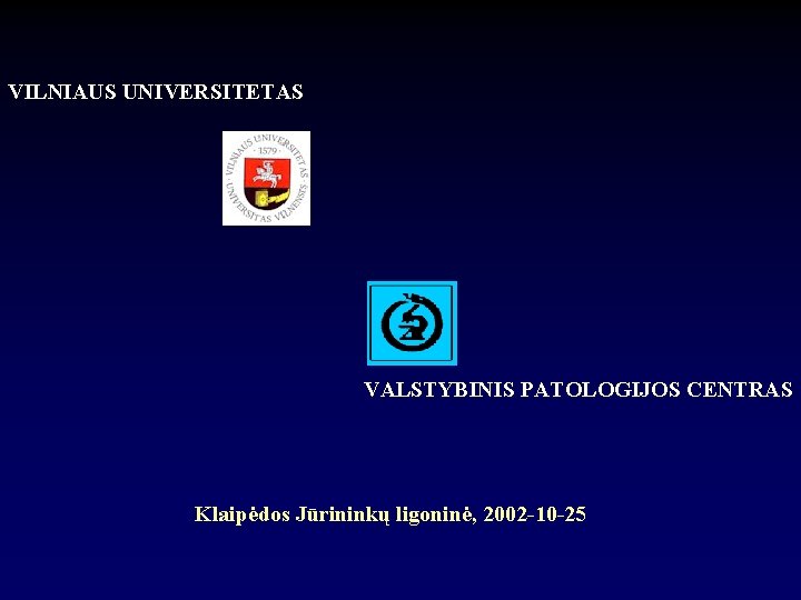 VILNIAUS UNIVERSITETAS VALSTYBINIS PATOLOGIJOS CENTRAS Klaipėdos Jūrininkų ligoninė, 2002 -10 -25 