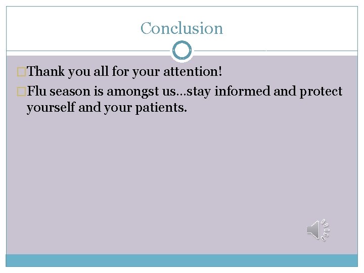 Conclusion �Thank you all for your attention! �Flu season is amongst us…stay informed and