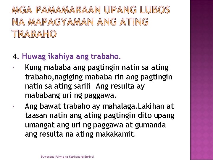 4. Huwag ikahiya ang trabaho. Kung mababa ang pagtingin natin sa ating trabaho, nagiging 4. Huwag ikahiya ang trabaho. Kung mababa ang pagtingin natin sa ating trabaho, nagiging